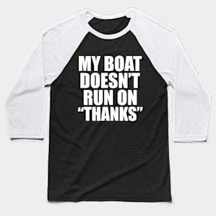 My Boat Doesn't Run On Thanks Boating Funny Gift for Boat Owners Baseball T-Shirt